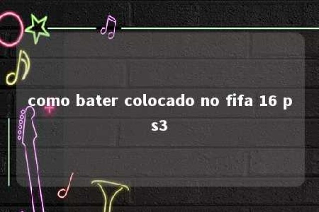 como bater colocado no fifa 16 ps3 