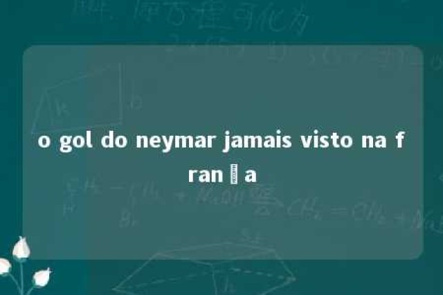 o gol do neymar jamais visto na frança 