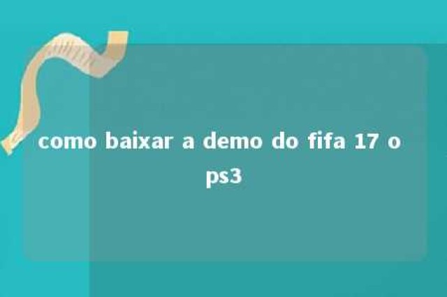 como baixar a demo do fifa 17 o ps3 