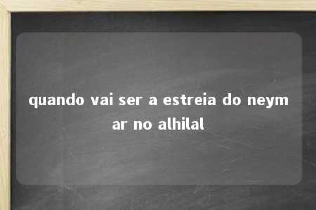 quando vai ser a estreia do neymar no alhilal 