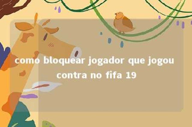 como bloquear jogador que jogou contra no fifa 19 