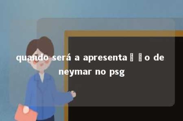 quando será a apresentação de neymar no psg 