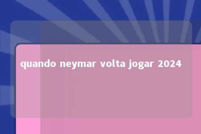 quando neymar volta jogar 2024 