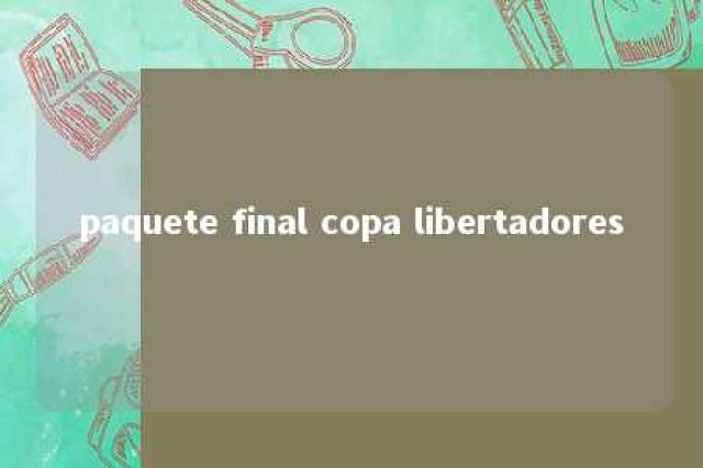 paquete final copa libertadores 