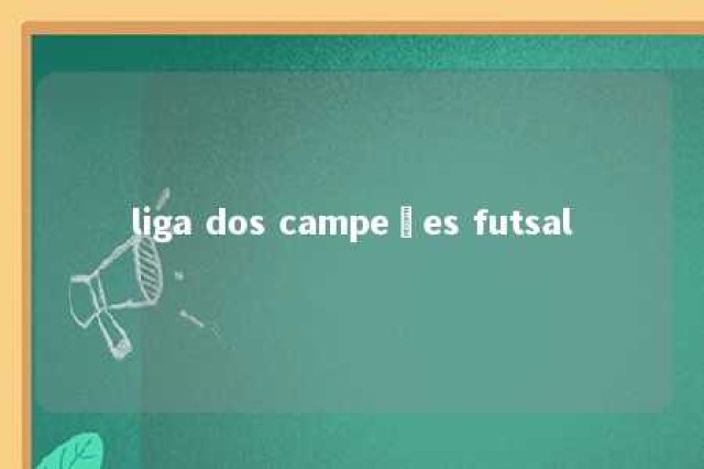 liga dos campeões futsal 