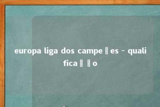 europa liga dos campeões - qualificação 