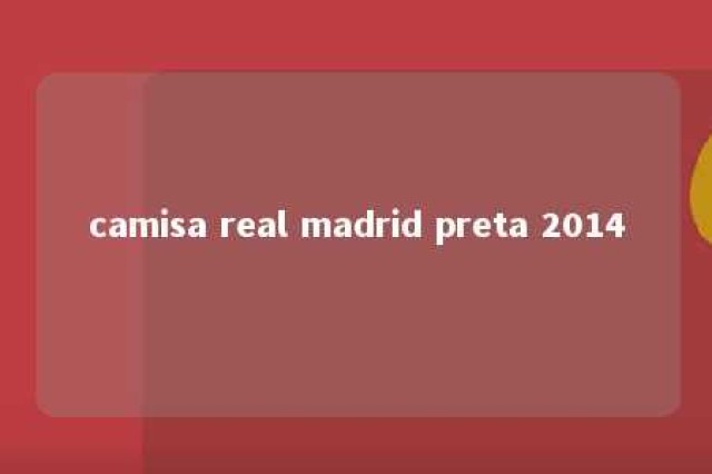 camisa real madrid preta 2014 