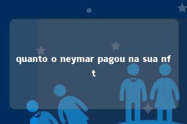 quanto o neymar pagou na sua nft 