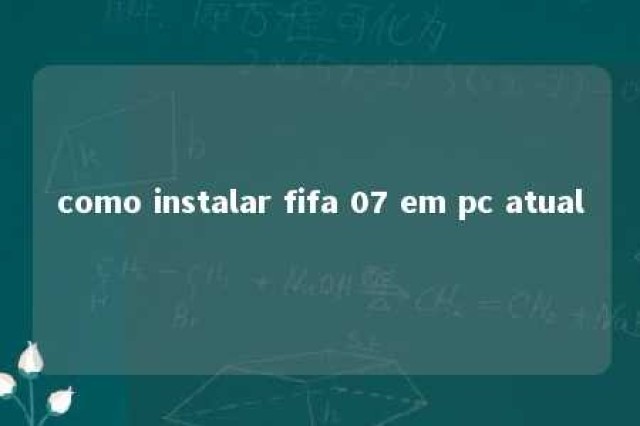 como instalar fifa 07 em pc atual 