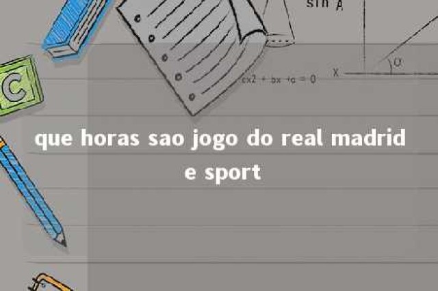 que horas sao jogo do real madrid e sport 