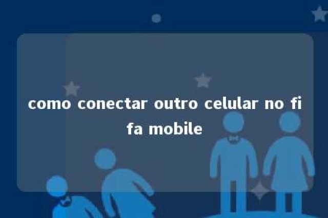 como conectar outro celular no fifa mobile 