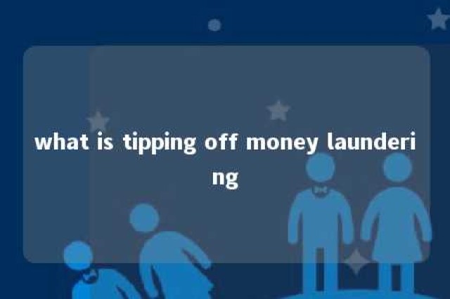 what is tipping off money laundering 