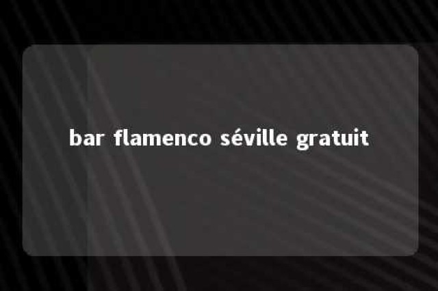 bar flamenco séville gratuit 