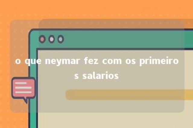 o que neymar fez com os primeiros salarios 