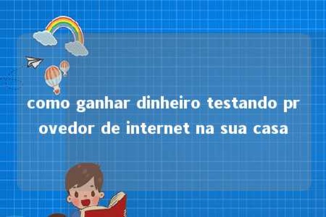 como ganhar dinheiro testando provedor de internet na sua casa 