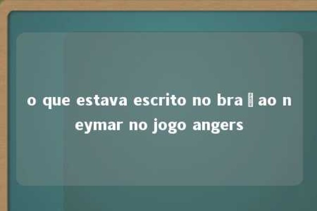 o que estava escrito no braçao neymar no jogo angers 