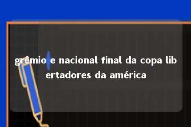 grêmio e nacional final da copa libertadores da américa 