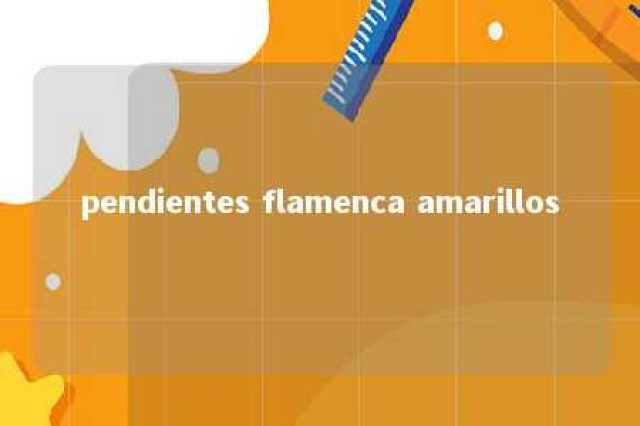 pendientes flamenca amarillos 