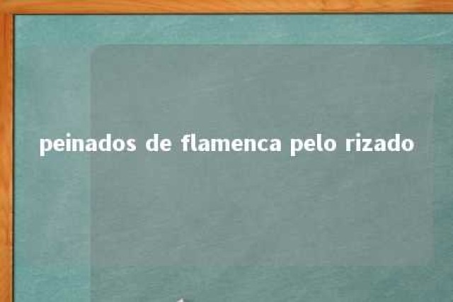 peinados de flamenca pelo rizado 