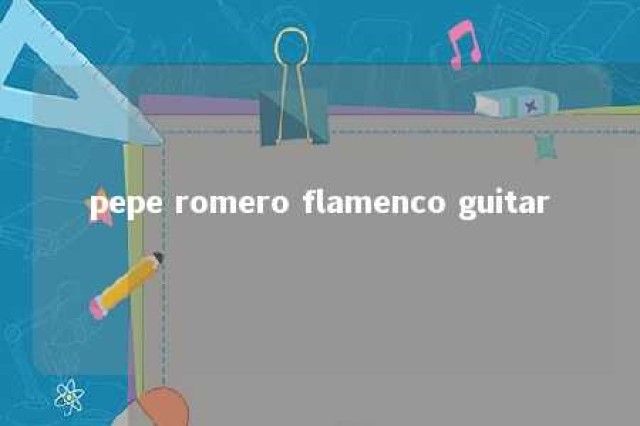 pepe romero flamenco guitar 