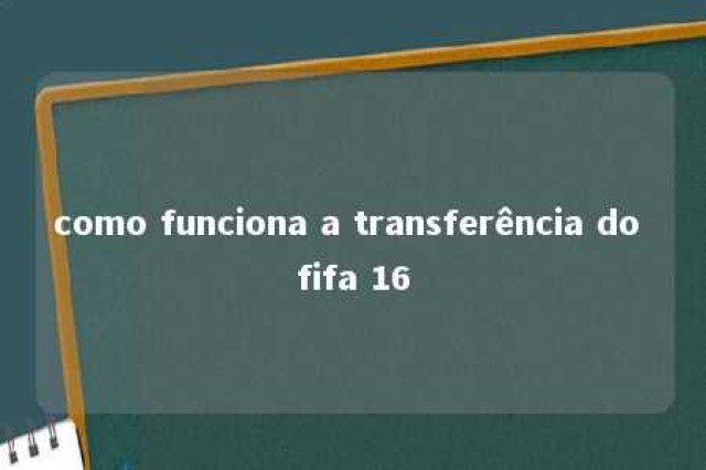 como funciona a transferência do fifa 16 