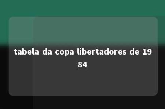 tabela da copa libertadores de 1984 