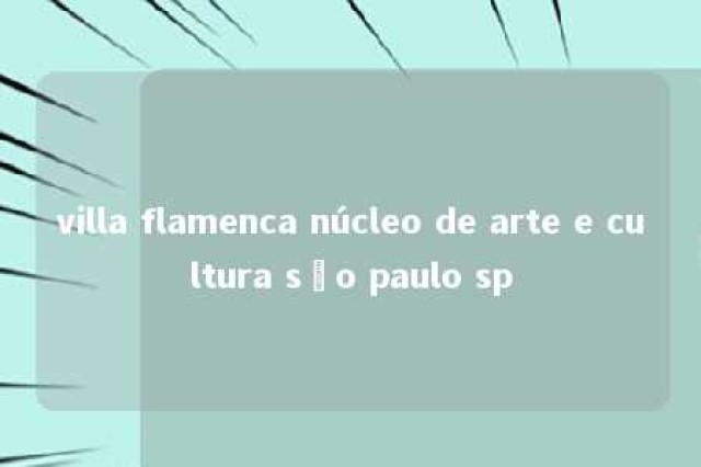 villa flamenca núcleo de arte e cultura são paulo sp 