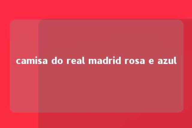 camisa do real madrid rosa e azul 