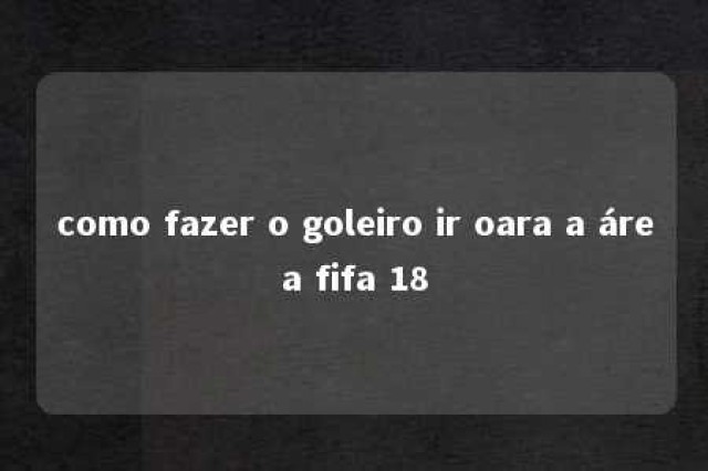 como fazer o goleiro ir oara a área fifa 18 