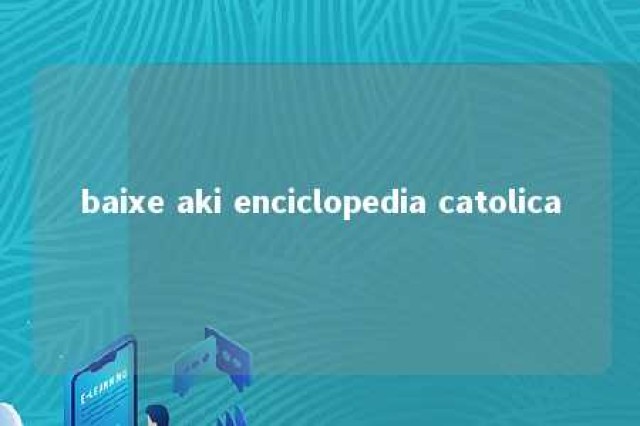 baixe aki enciclopedia catolica 