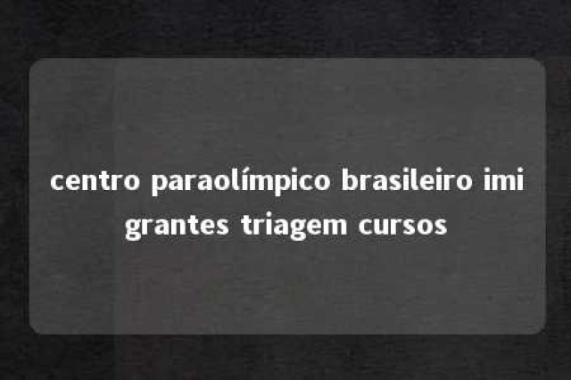 centro paraolímpico brasileiro imigrantes triagem cursos 