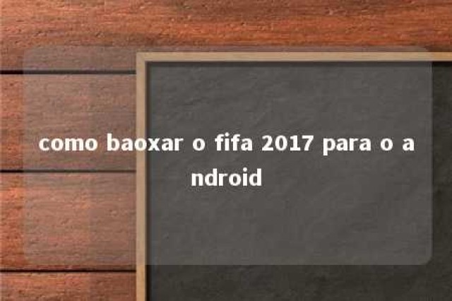 como baoxar o fifa 2017 para o android 