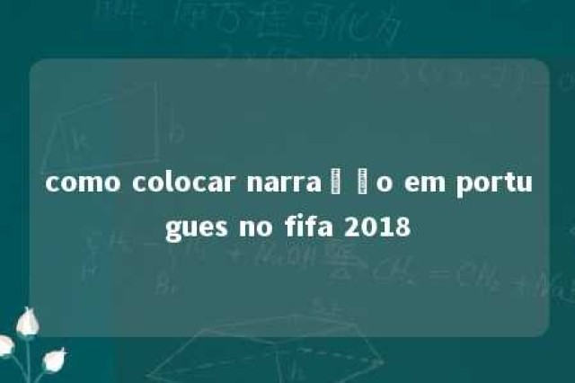 como colocar narração em portugues no fifa 2018 