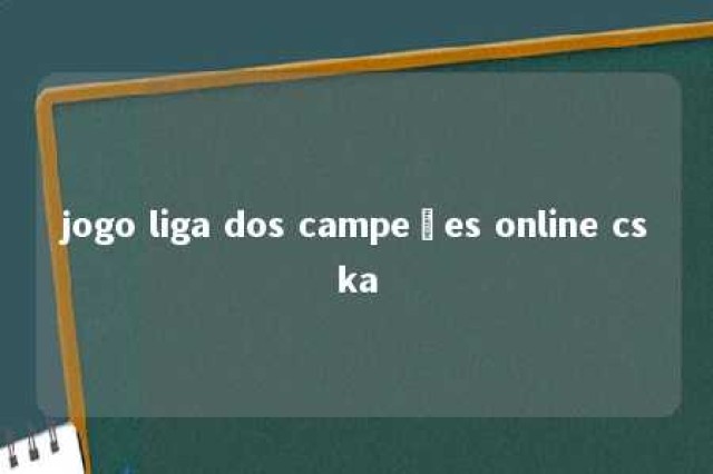 jogo liga dos campeões online cska 