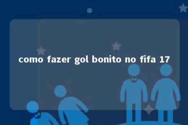 como fazer gol bonito no fifa 17 