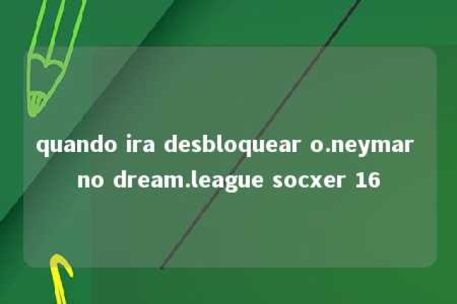 quando ira desbloquear o.neymar no dream.league socxer 16 