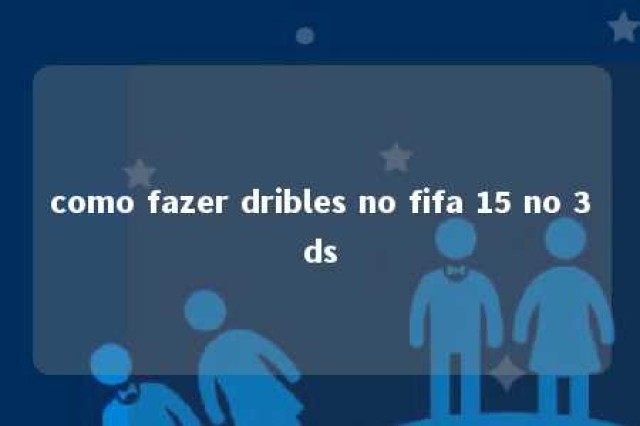 como fazer dribles no fifa 15 no 3ds 