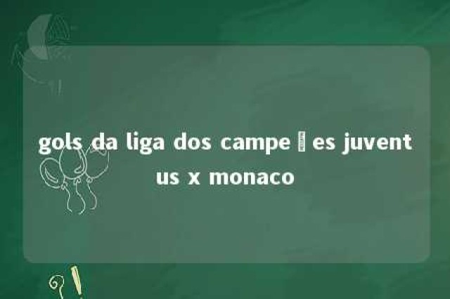 gols da liga dos campeões juventus x monaco 