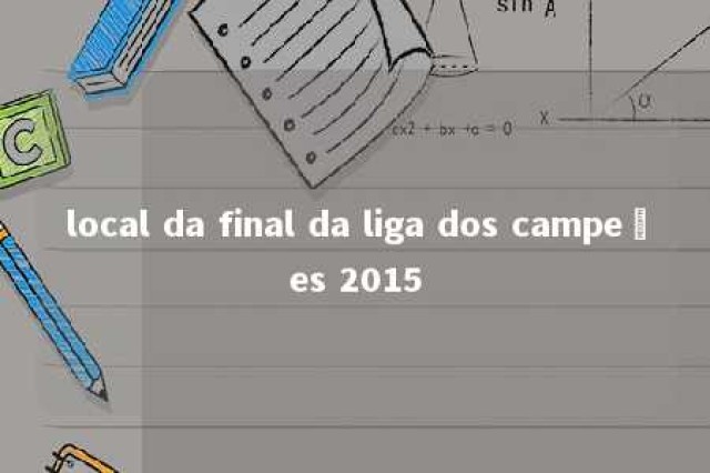 local da final da liga dos campeões 2015 