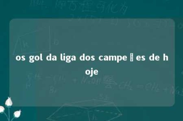 os gol da liga dos campeões de hoje 