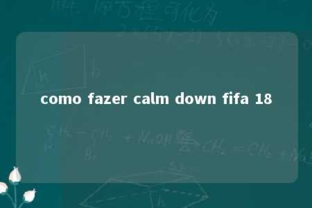 como fazer calm down fifa 18 