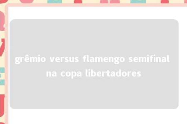 grêmio versus flamengo semifinal na copa libertadores 