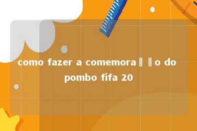 como fazer a comemoração do pombo fifa 20 