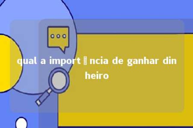 qual a importância de ganhar dinheiro 