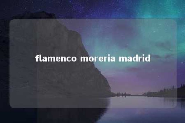 flamenco moreria madrid 