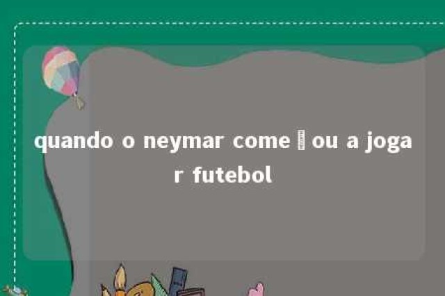 quando o neymar começou a jogar futebol 