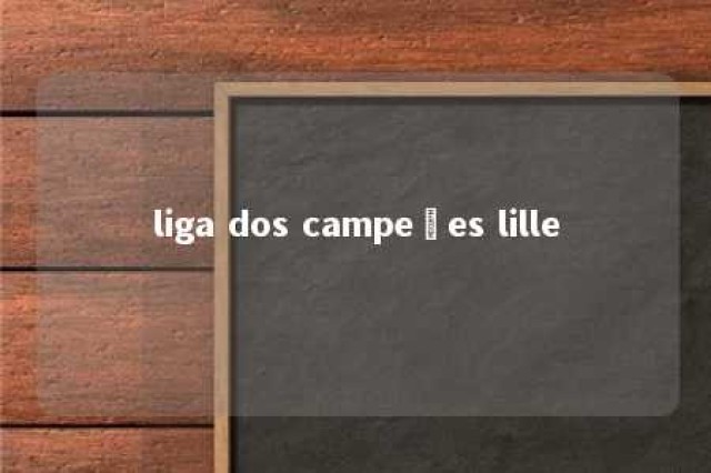 liga dos campeões lille 