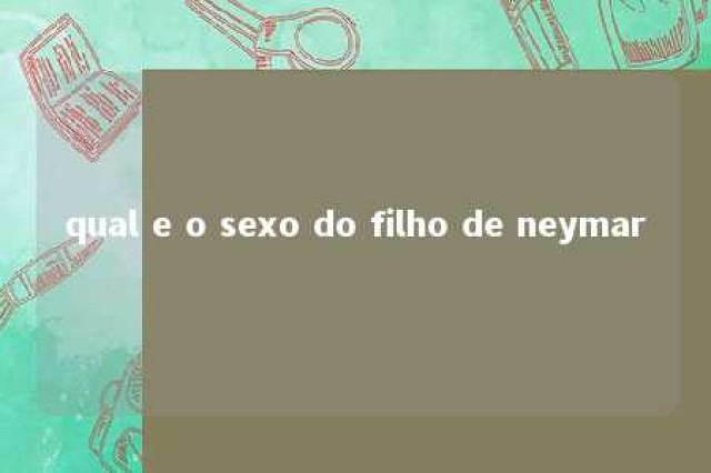 qual e o sexo do filho de neymar 