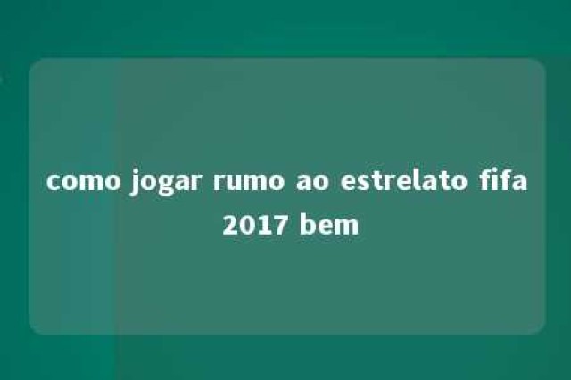 como jogar rumo ao estrelato fifa 2017 bem 