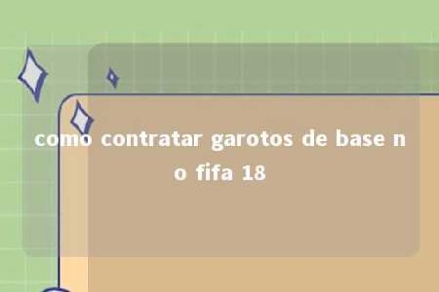 como contratar garotos de base no fifa 18 